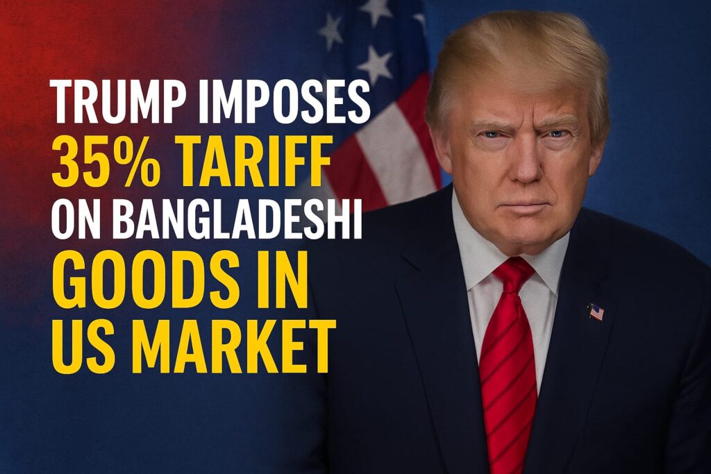 মার্কিন বাজারে বাংলাদেশি পণ্যে ৩৫ শতাংশ শুল্ক আরোপের ঘোষণা দিলেন ট্রাম্প
