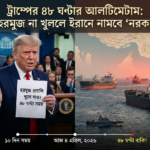 ট্রাম্পের ৪৮ ঘণ্টার আলটিমেটাম: হরমুজ না খুললে ইরানে নামবে ‘নরক’ অন্যদিকে ইরানের কঠিন হামলা